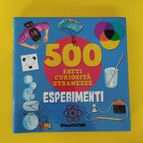 Esperimenti. 500 fatti, curiosità, stranezze.