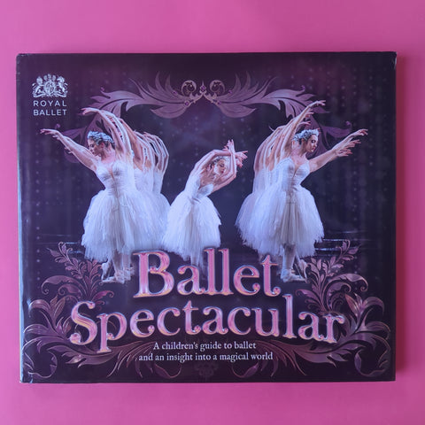 Ballet Spectacular: A Young Ballet Lover's Guide and an Insight into a Magical World