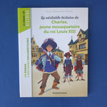 La véritable histoire de Charles, jeune mousquetaire du roi Louis XIII