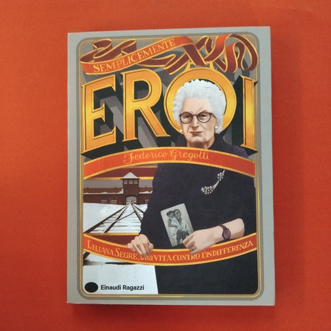 Semplicimente Eroi. Liliana Segre, una vita contro l'indifferenza