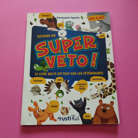 Deviens un super véto ! Le livre qui te dit tout sur les vétérinaires