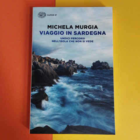 Viaggio in Sardegna. Undici percorsi nell'isola che non si vede