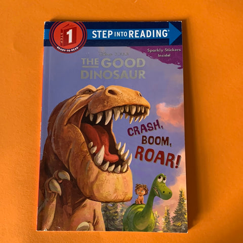 Step into reading. The Good dinosaur. Crash, boom, roar!